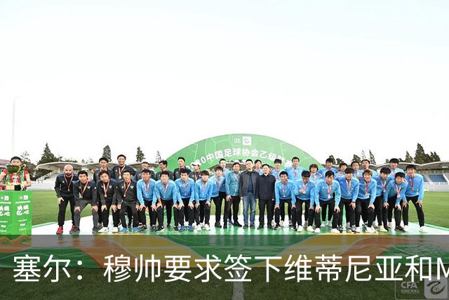 塞尔：穆帅要求签下维蒂尼亚和M费，卡马文加、马斯坦托诺可能走
